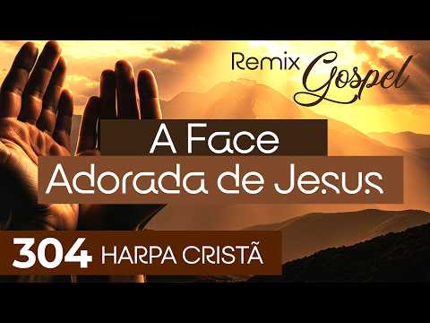 🎵 A Face Adorada de Jesus 304 – Versão Remix Gospel | Sons da Harpa (Harpa Cristã)