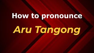 How to pronounce Aru Tangong