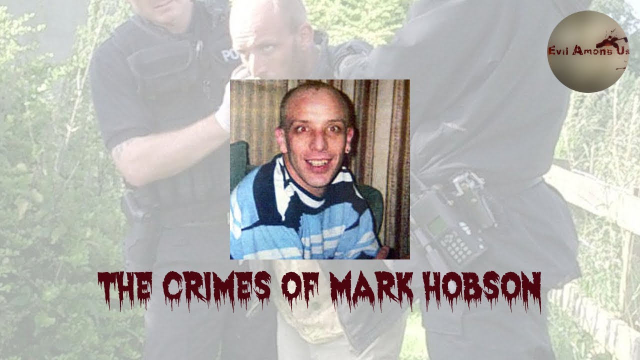 The Horrific Crimes of Mark Hobson [True Crime Documentary]