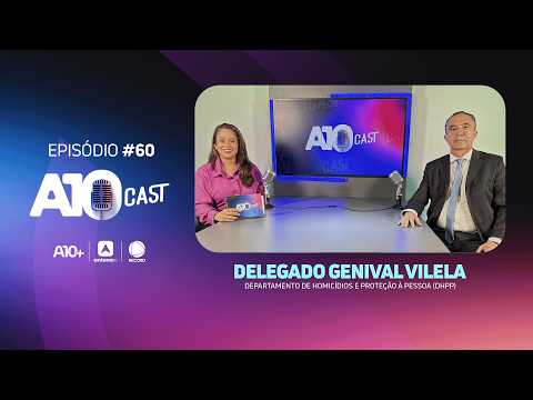 A10Cast: delegado Genival Vilela comenta carreira, dados de mortes violentas e atuação do DHPP