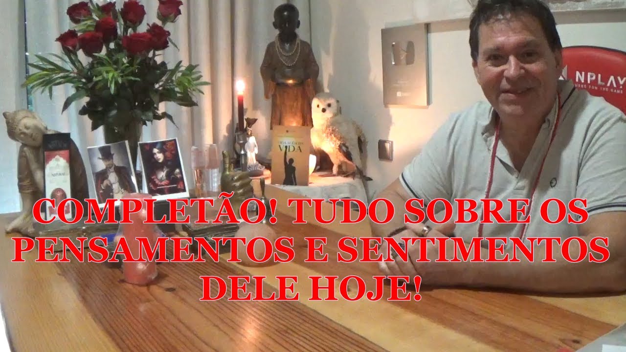 COMPLETÃO! Tudo sobre os pensamentos e sentimentos dele hoje