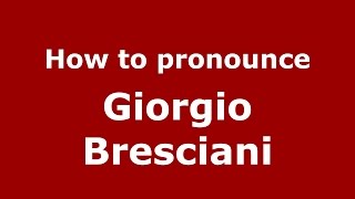 How to pronounce Giorgio Bresciani
