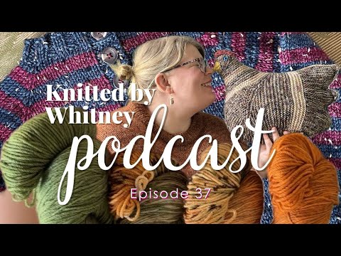 Knitted by Whitney Podcast Ep 37 -- I've cracked the code on making progress on multiple WIPs!