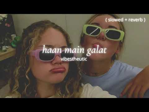 haan main galat ( slowed + reverb )