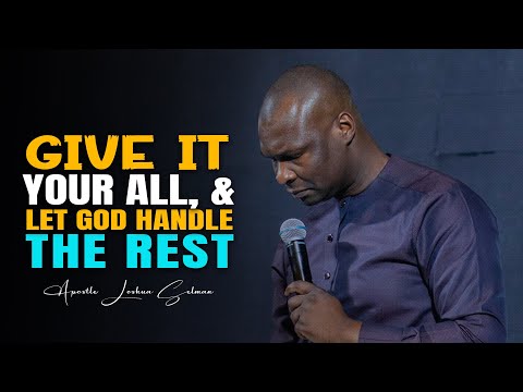 GIVE IT YOUR ALL, AND LET GOD HANDLE THE REST - APOSTLE JOSHUA SELMAN