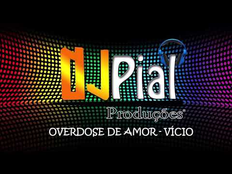 OVERDOSE DE AMOR - VÍCIO - #DjPial