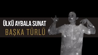 Ülkü Aybala Sunat - Başka Türlü (Official Video)