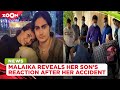 Malaika Arora REVEALS Son Arhaan Khan S Reaction To Her Road ACCIDENT