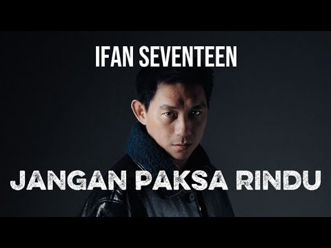 IFAN SEVENTEEN - JANGAN PAKSA RINDU (beda)