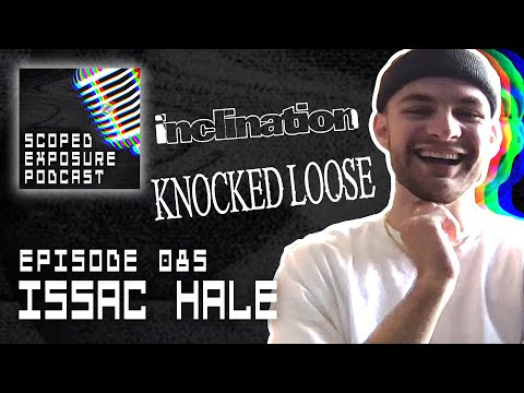 Isaac Hale [KNOCKED LOOSE, INCLINATION] - Scoped Exposure Podcast 085