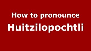 How to pronounce Huitzilopochtli
