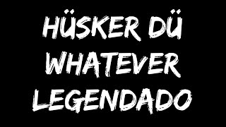 Hüsker Dü - Whatever (Legendado)
