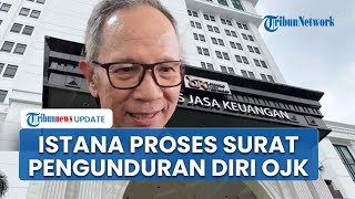 Istana Terima Surat Pengunduran Diri Ketua OJK, Proses Persetujuan Tegaskan Tak Ada Intervensi