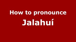 How to pronounce Jalahuí