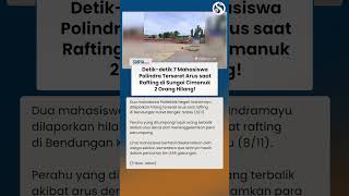 DETIK-DETIK MENGERIKAN 7 Mahasiswa Polindra Terseret Arus saat Rafting di Sungai Cimanuk, 2 Hilang