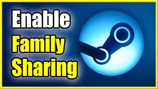 How to Enable Family Sharing on Steam & Share Games (Easy Method)