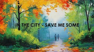 In The City - Save Me Some