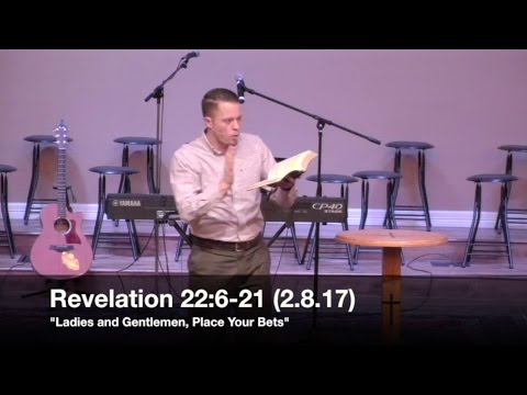 "Ladies and Gentlemen, Place Your Bets" - Revelation 22:6-21 (2.8.17) - Pastor Jordan Rogers