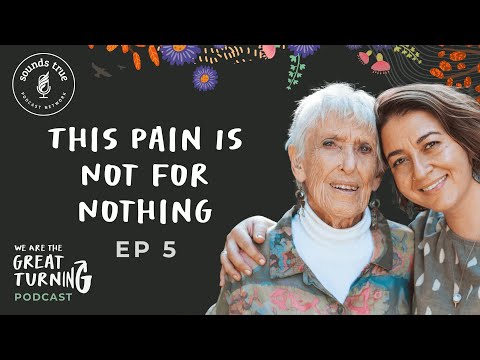 We Are the Great Turning–Episode 5: This Pain Is Not for Nothing