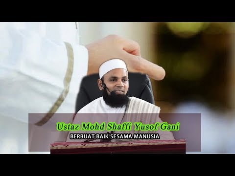 BERBUAT BAIK SESAMA MANUSIA- USTAZ MOHD SHAFFI YUSOF GANI