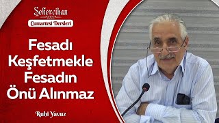 Fesadı Keşfetmekle Fesadın Önü Alınmaz/Ruhi Yavuz