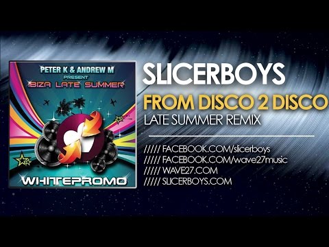 Peter K & Andrew M - From Disco To Disco ( Slicerboys Late Summer Remix )
