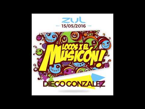 Diego Gonzalez - Promo Mix Locos X El Musicón (15-05-2016 ZUL)