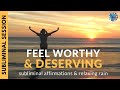 FEEL WORTHY AND DESERVING | Subliminal Affirmations & Relaxing Rain