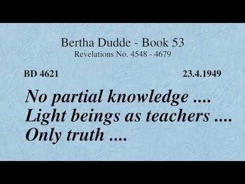 BD 4621 - NO PARTIAL KNOWLEDGE .... LIGHT BEINGS AS TEACHERS .... ONLY TRUTH ....