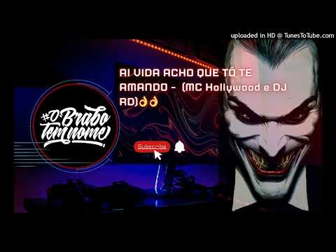 AI VIDA ACHO QUE TÔ TE AMANDO -  (MC Hollywood e DJ RD)