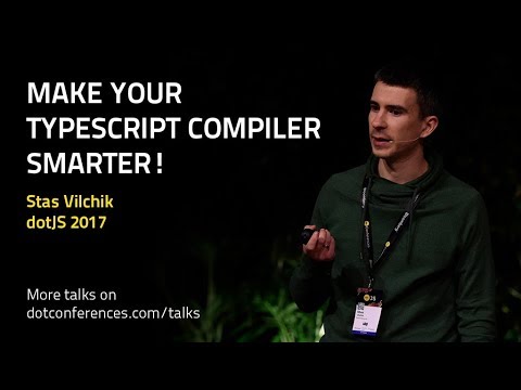 dotJS 2017 - Stas Vilchik - Make your TypeScript compiler smarter!