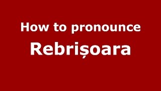How to pronounce Rebrișoara