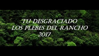 Tu Desgraciado - Los Plebes Del Rancho 2017  (Letra) 2017 NUEVO DISCO