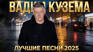 Вадим Кузема – ЛУЧШИЕ ПЕСНИ 2025