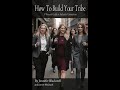 How To Build Your Tribe A Woman S Guide To Authentic Connections