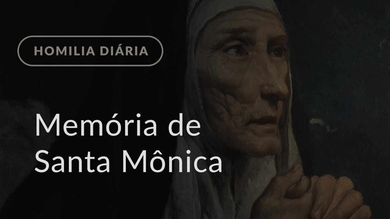 Memória de Santa Mônica (Homilia Diária.936)