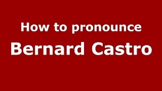 How to pronounce Bernard Castro