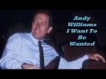 Andy Williams........I Want To Be Wanted.