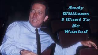 Andy Williams........I Want To Be Wanted.