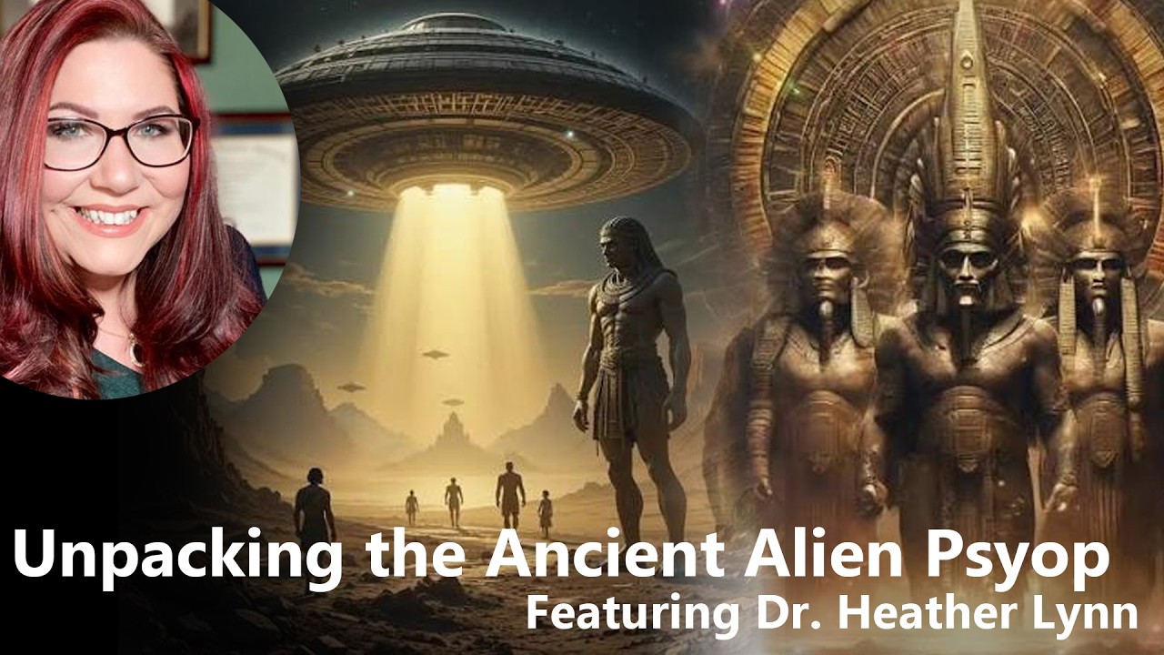 Unpacking the Ancient Alien Psyop featuring Dr. Heather Lynn