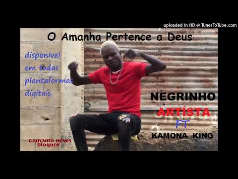 Negrinho ft Kamona King O Amanha Pertence a Deus-CAMAMA NEWS BLOGUER