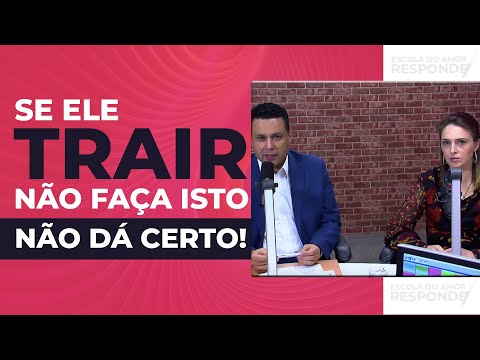 SE ELE TRAIR... NÃO FAÇA ISTO, PORQUE NÃO DÁ CERTO!