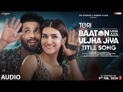 Teri Baaton Mein Aisa Uljha Jiya (Title Track) (Audio): Shahid Kapoor, Kriti |Raghav,Tanishk,Asees