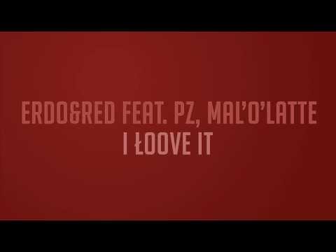 ERDO (ELDOKA NA WOLNO) & RED FEAT. PZ, MAL'O'LATTE - I ŁOOVE IT