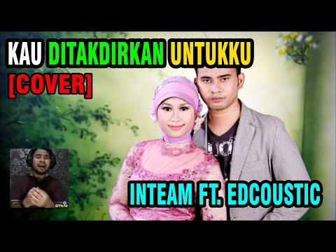 [COVER] KAU DITAKDIRKAN UNTUKKU - INTEAM feat EDCOUSTIC