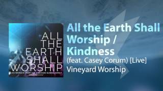 All the Earth Shall Worship / Kindness (feat. Casey Corum) [Live] - Vineyard Worship