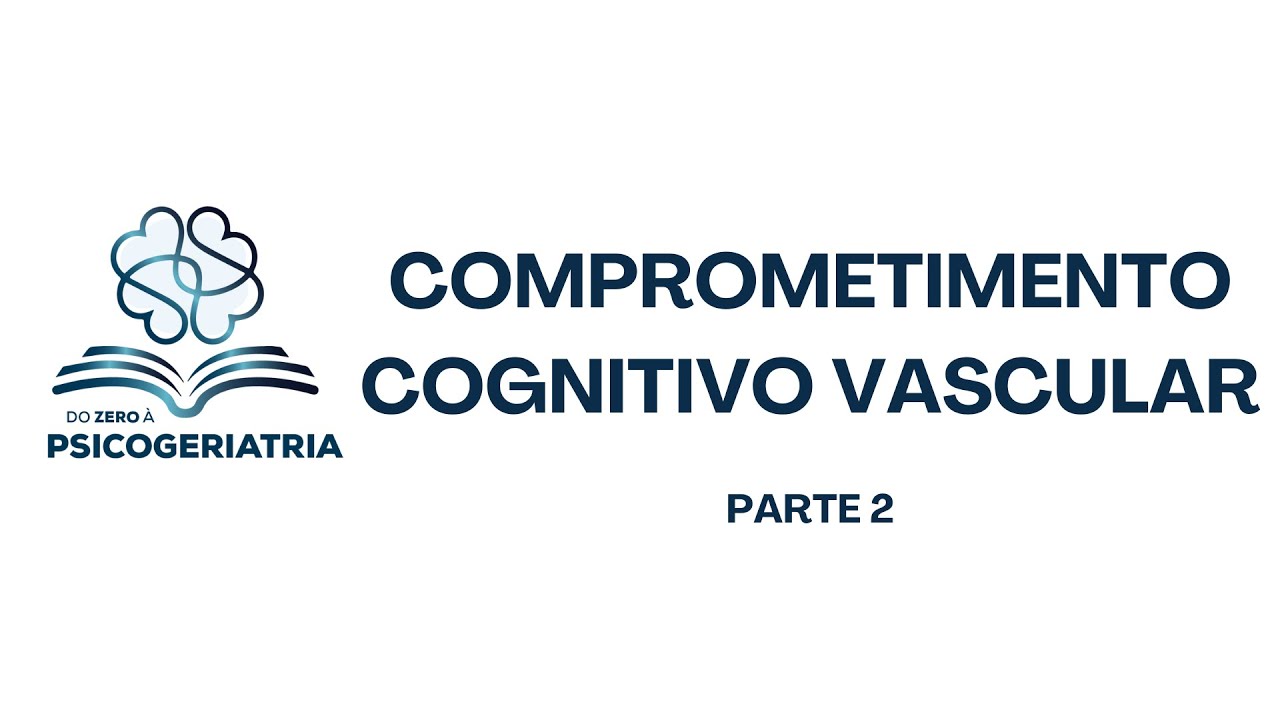 Comprometimento Cognitivo Vascular - Parte 2 - Do Zero à Psicogeriatria