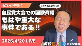 2026年4月20日〜「自民党大会で自衛官が国歌斉唱」が深刻な"事件"である理由【菅野完切り抜き】