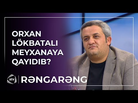 Orxan Lökbatanlı yenidən MEYXANAYA QAYIDIB? - AÇIQLAMA