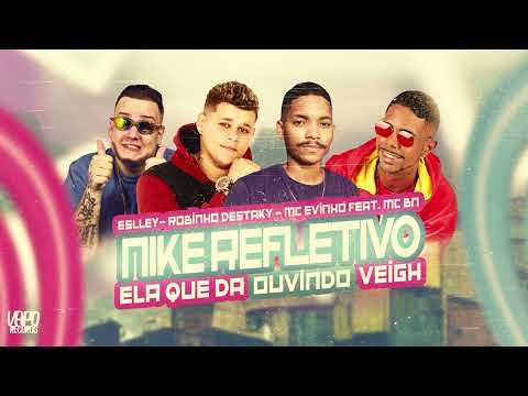 NIKE REFLETIVO ELA QUE DA OUVINDO VEIGH - ROBINHO DESTAKY E MC EVINHO E ESLLEY NO BEAT E MC BN